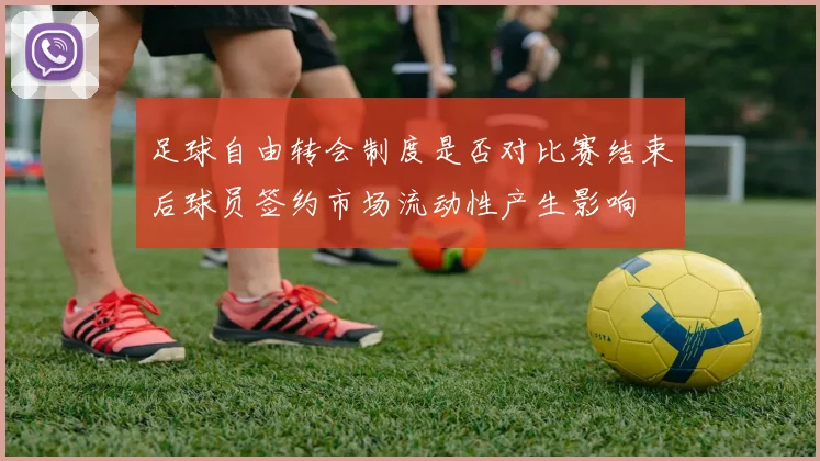 足球自由转会制度是否对比赛结束后球员签约市场流动性产生影响
