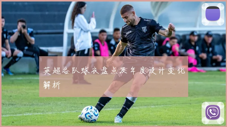 英超各队球衣盘点及年度设计变化解析