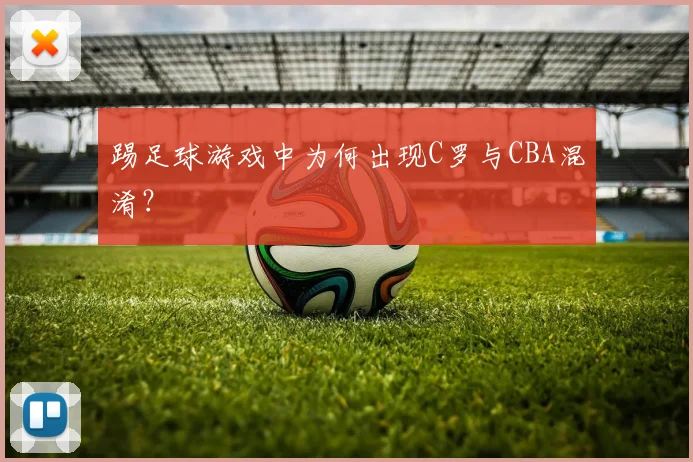踢足球游戏中为何出现C罗与CBA混淆?